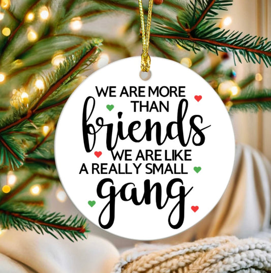 We are more than friends we are like a really small gang ornament