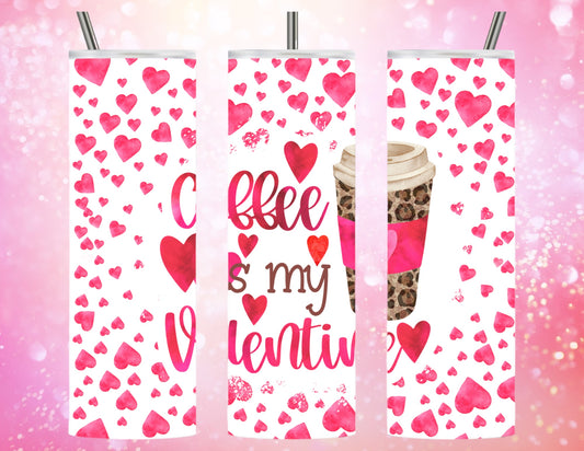 Coffee is my valentine 20oz tumbler