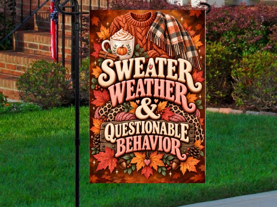 Sweater weather & questionable behavior 12x18 garden flag