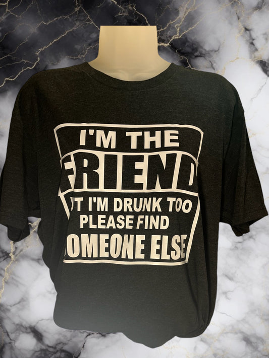 I’m the friend please find someone else tshirt