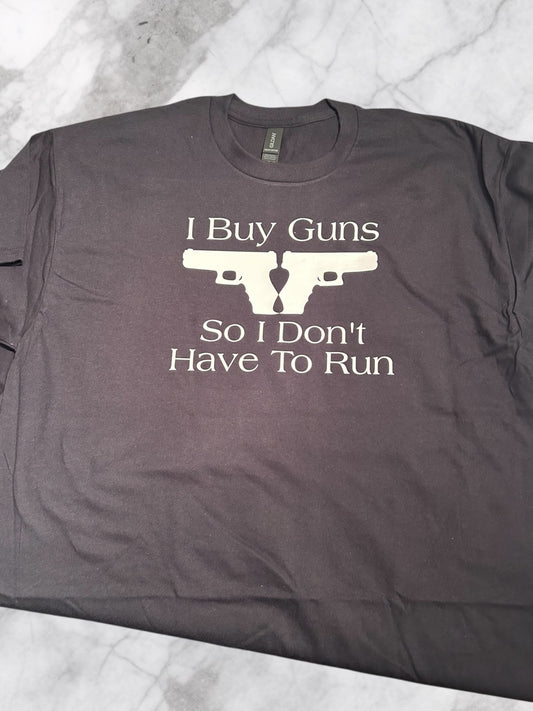 I buy guns so I don’t have to run tshirt