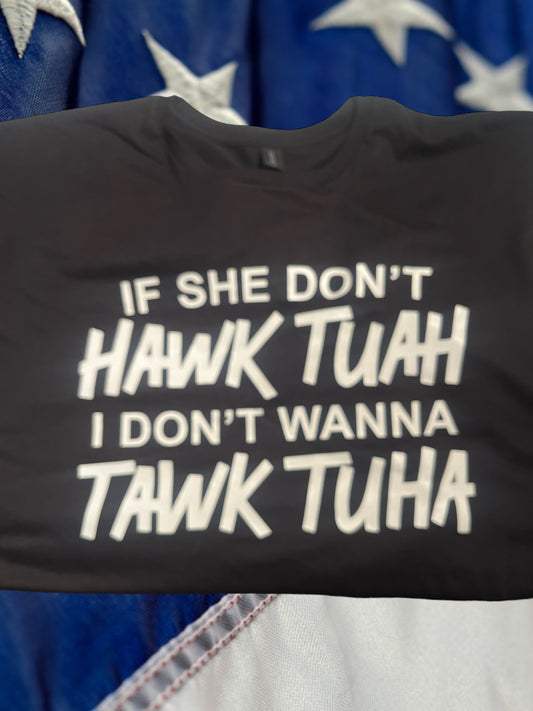 If she don’t hawk tuah I don’t wanna tawk tuha tshirt