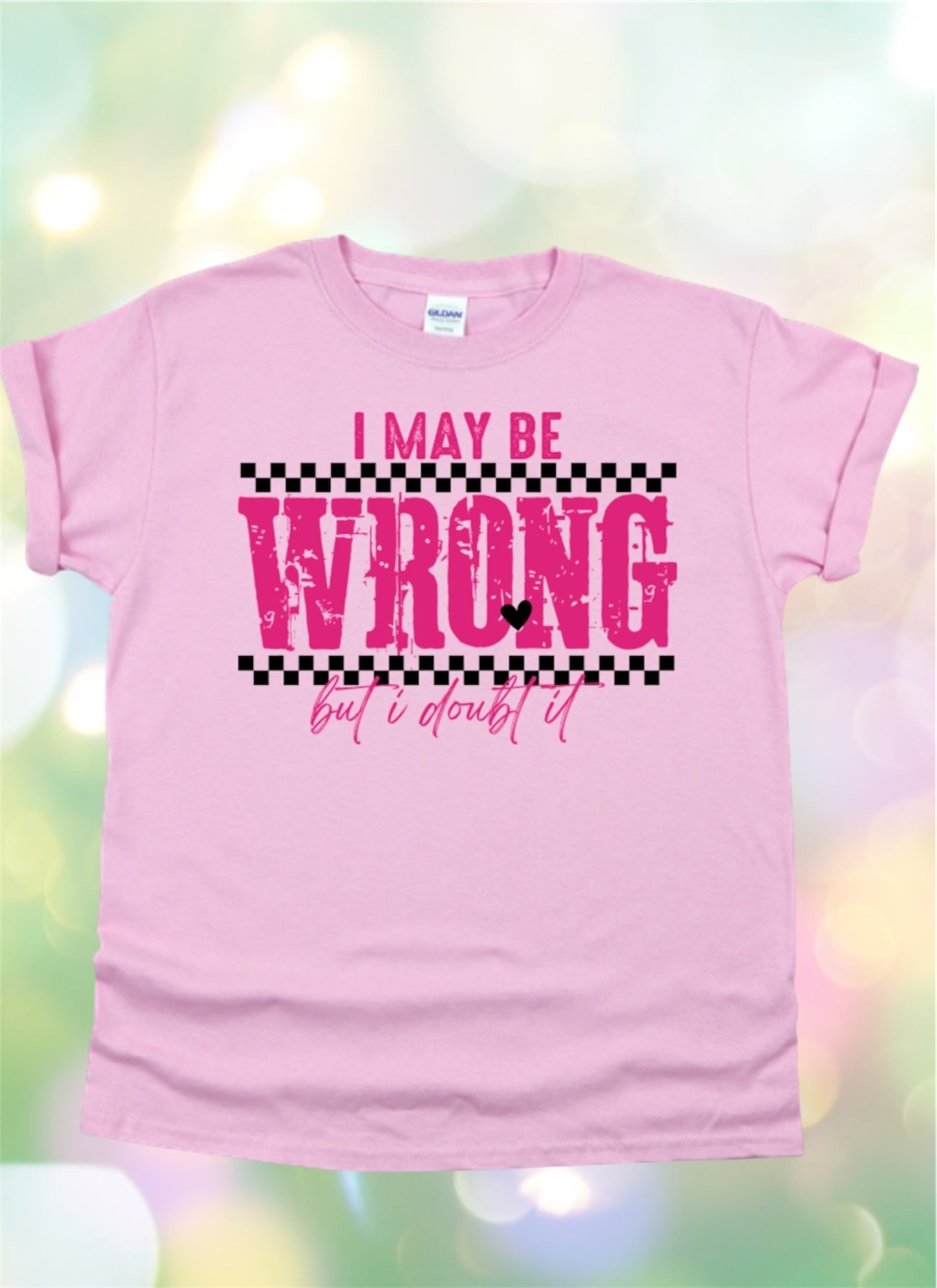 I may be wrong but I highly doubt it Tshirt