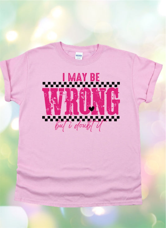 I may be wrong but I highly doubt it Tshirt