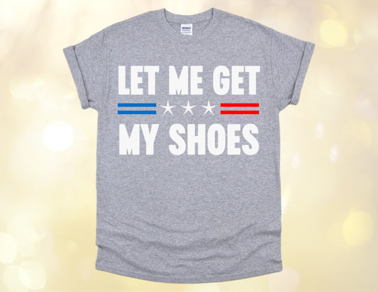 Let me get my shoes T-shirt