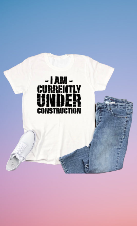 I am currently under construction tshirt