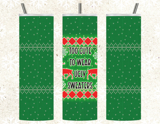 Too cute to wear ugly sweaters 20oz tumbler