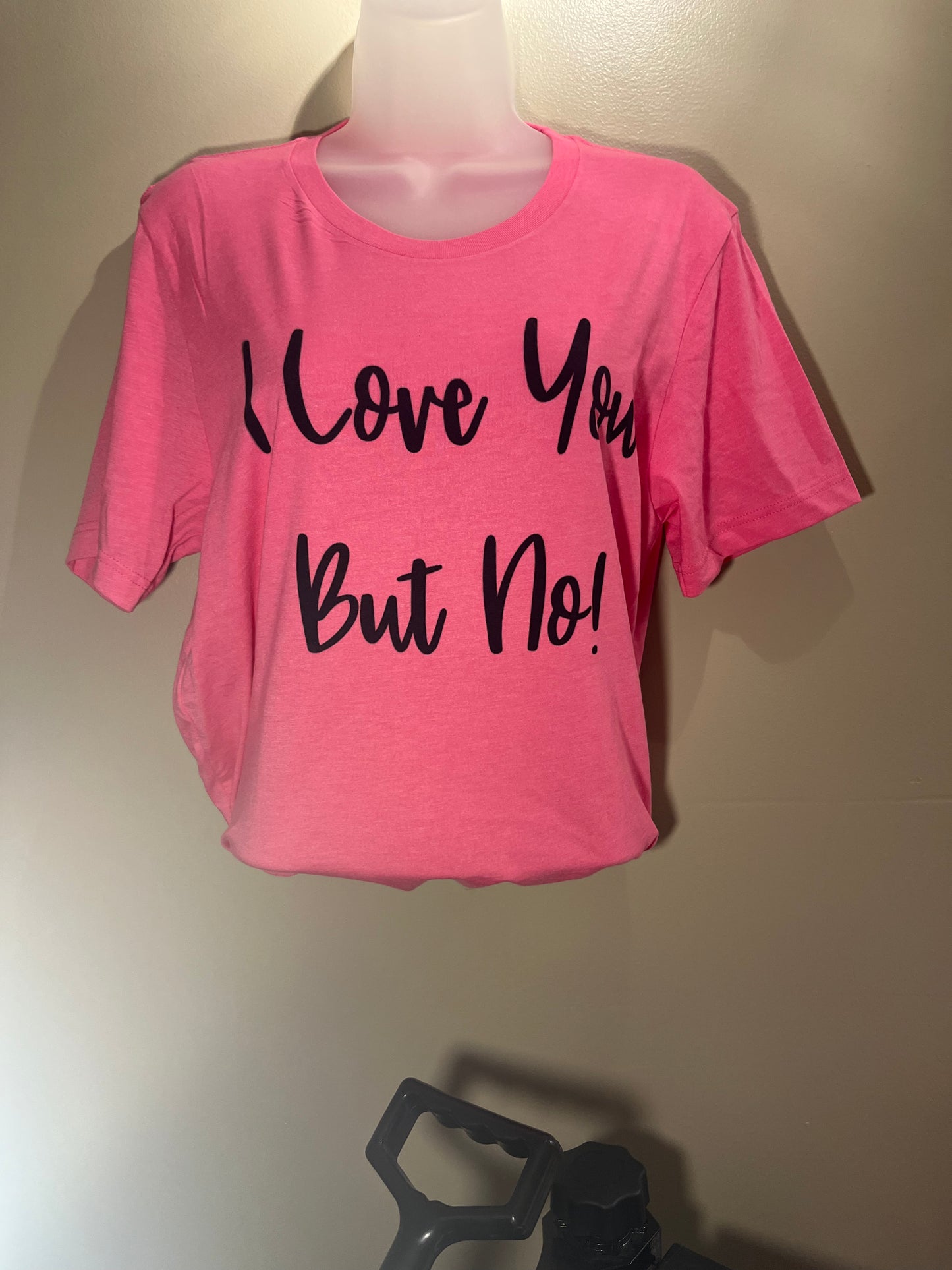 I love you but no! Tshirt