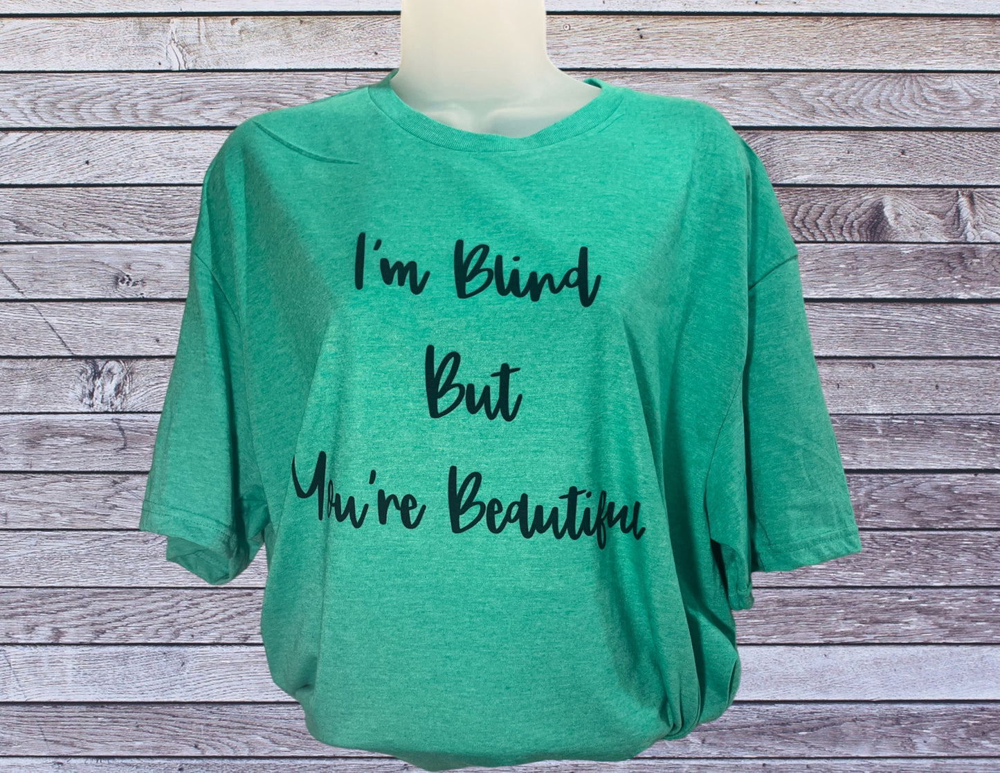 I’m blind but you’re beautiful tshirt